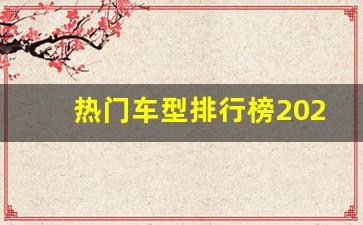 热门车型排行榜2023,2023卖得最好十款车