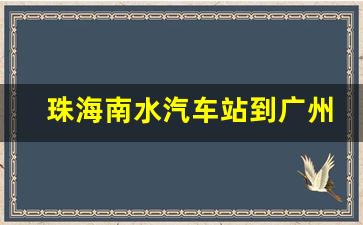 珠海南水汽车站到广州南站,珠海南水至广州的班车