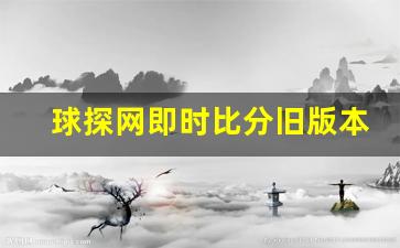 球探网即时比分旧版本新浪体育,90vs即时足球比分旧版软件特色