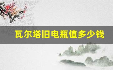 瓦尔塔旧电瓶值多少钱,瓦尔塔电池有580的电池吗