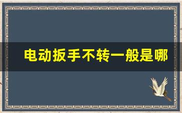 电动扳手不转一般是哪里坏了,电动扳手插上电池没反应