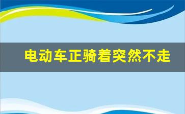 电动车正骑着突然不走了