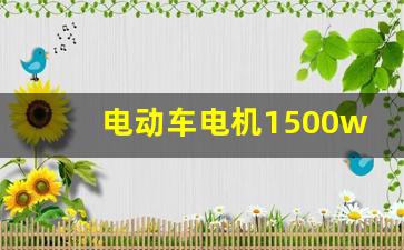 电动车电机1500w用多大的控制器,电机霍尔坏了的表现