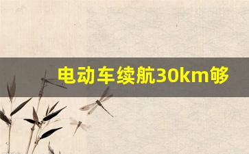 电动车续航30km够用吗,续航里程最长的电动车