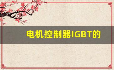 电机控制器IGBT的作用,igbt在电网中的应用