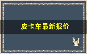 皮卡车最新报价