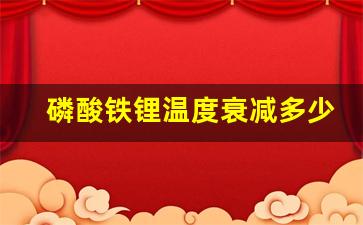 磷酸铁锂温度衰减多少,磷酸铁锂温度容量表