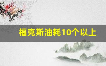 福克斯油耗10个以上