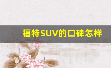 福特SUV的口碑怎样,福特suv大全所有车型