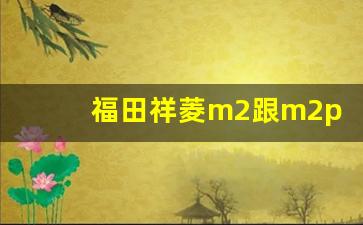 福田祥菱m2跟m2pro哪个好