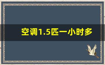 空调1.5匹一小时多少电,2匹中央空调一小时多少度电