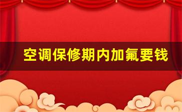 空调保修期内加氟要钱吗,空调缺氟在保修范围内吗