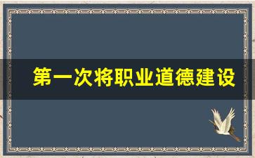 第一次将职业道德建设纳入我国社会,违背职业道德的后果包括什么