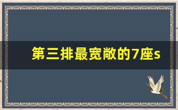 第三排最宽敞的7座suv,7座suv空间最大的车型