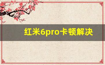 红米6pro卡顿解决