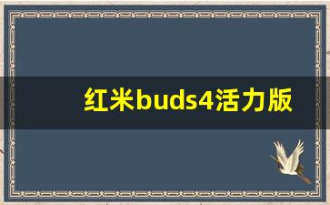 红米buds4活力版参数,红米buds4连小米手机延迟多少