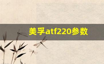 美孚atf220参数,ATF220是几号油