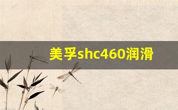 美孚shc460润滑脂,460润滑油说明