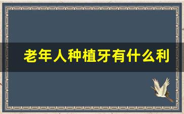 老年人种植牙有什么利弊,种植牙能维持几年