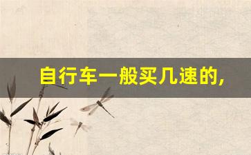 自行车一般买几速的,1米6成人骑24寸还是26寸的自行车