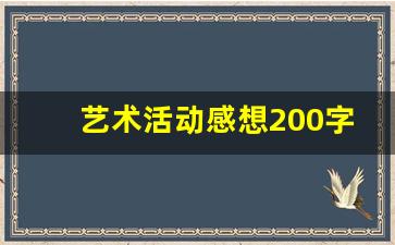 艺术活动感想200字,艺术之星的总结感受500字