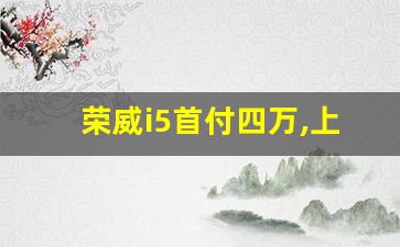 荣威i5首付四万,上汽荣威i5什么价