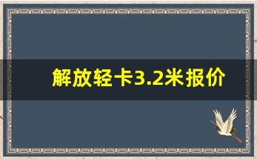 解放轻卡3.2米报价,轻卡3.8米哪款好