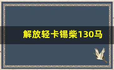 解放轻卡锡柴130马力口碑