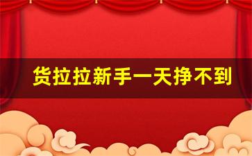 货拉拉新手一天挣不到300