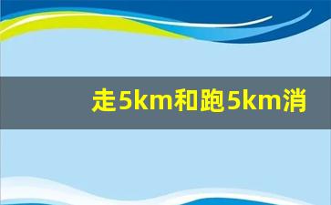 走5km和跑5km消耗热量,卡路里消耗对照表