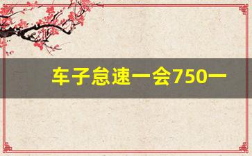 车子怠速一会750一会800,发动机怠速在600到700忽上忽下