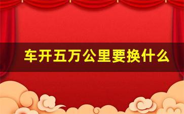 车开五万公里要换什么,原车火花塞几万公里更换