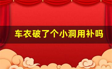 车衣破了个小洞用补吗,车膜补一小块好补吗