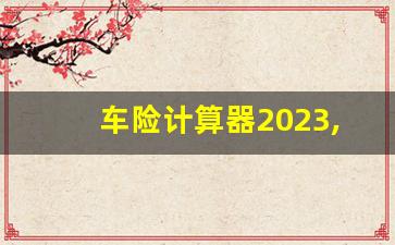 车险计算器2023,车辆保险怎么买最合适