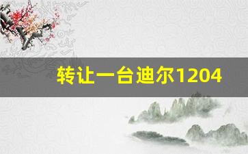 转让一台迪尔1204,16年久保田954转让