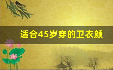 适合45岁穿的卫衣颜色,45岁左右上档次的卫衣