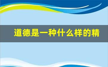 道德是一种什么样的精神,道德的含义和本质