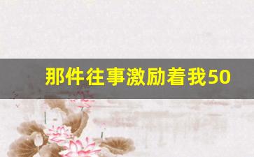 那件往事激励着我500字作文