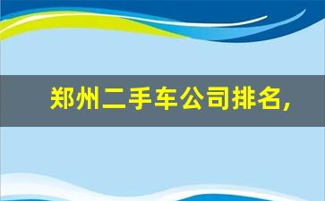 郑州二手车公司排名,郑州二手车1万元以下