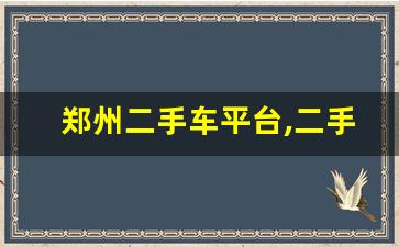 郑州二手车平台,二手车网站哪个靠谱