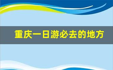 重庆一日游必去的地方