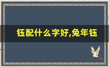 钰配什么字好,兔年钰字女孩最佳组合名字