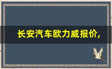 长安汽车欧力威报价,长安欧力威1.2精英型