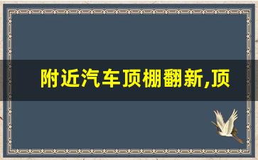 附近汽车顶棚翻新,顶棚翻新就300元