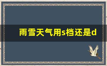 雨雪天气用s档还是d档,d档和m挡的区别