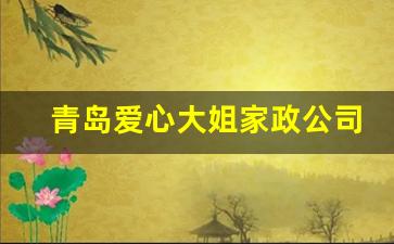 青岛爱心大姐家政公司电话,家政服务中心电话号码