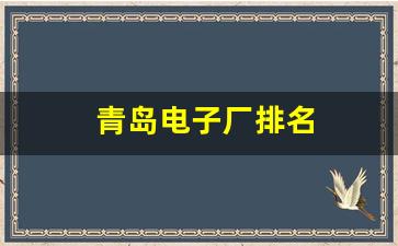 青岛电子厂排名