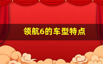 领航6的车型特点