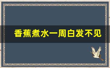 香蕉煮水一周白发不见了