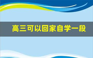 高三可以回家自学一段时间吗,高三孩子不想去学校,要在家自学